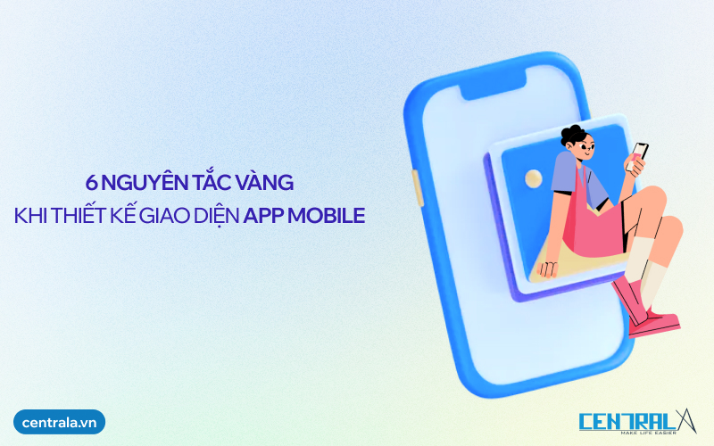 6 Nguyên tắc vàng khi thiết kế giao diện App Mobile