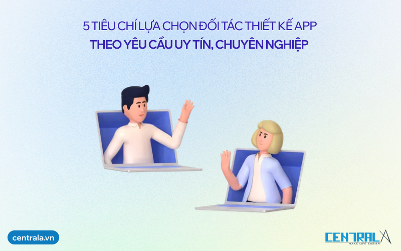 5 Tiêu chí lựa chọn đối tác thiết kế app theo yêu cầu