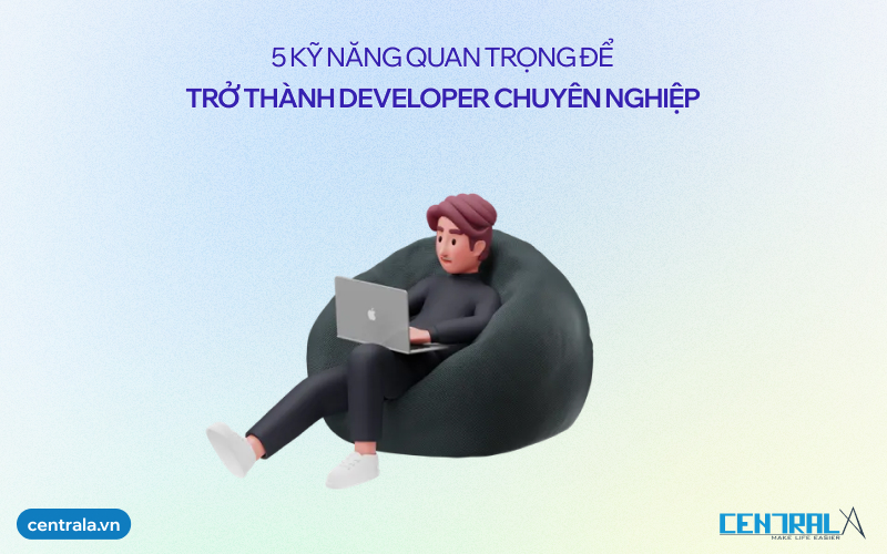 5 Kỹ năng quan trọng để trở thành developer chuyên nghiệp