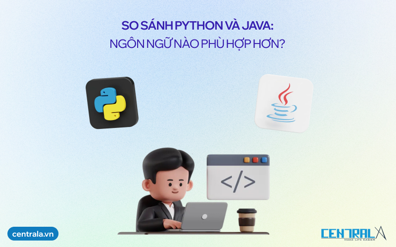 So sánh Python và Java: Ngôn ngữ nào phù hợp hơn?